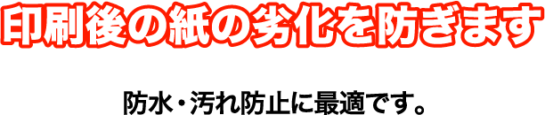 印刷後の紙の劣化を防ぎます